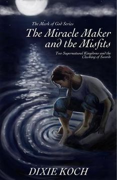 portada The Miracle Maker and the Misfits: Two Supernatural Kingdoms and the Clashing of Swords (The Mark of God)