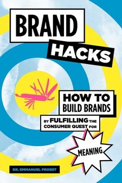 portada Brand Hacks: How to Build Brands by Fulfilling the Consumer Quest for Meaning (in English)