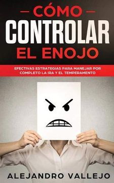 portada Cómo Controlar el Enojo: Efectivas Estrategias Para Manejar por Completo la ira y el Temperamento (in Spanish)