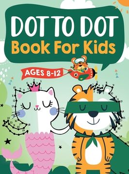 portada Dot to Dot Book for Kids Ages 8-12: 100 Fun Connect The Dots Books for Kids Age 8, 9, 10, 11, 12 Kids Dot To Dot Puzzles With Colorable Pages Ages 6-8 (en Inglés)