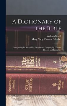 portada A Dictionary of the Bible: Comprising Its Antiquities, Biography, Geography, Natural History and Literature (en Inglés)