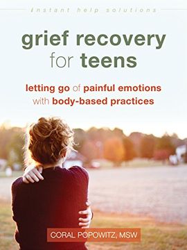 portada Grief Recovery for Teens: Letting Go of Painful Emotions with Body-Based Practices (Instant Help Solutions) (en Inglés)