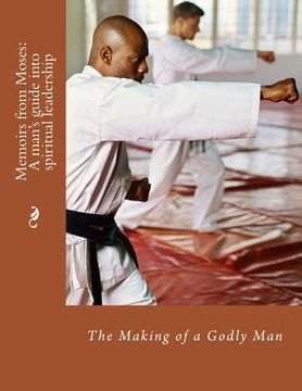 portada Memoirs from Moses: The Making of A Spiritual Leader: The Making of a Godly Man (en Inglés)