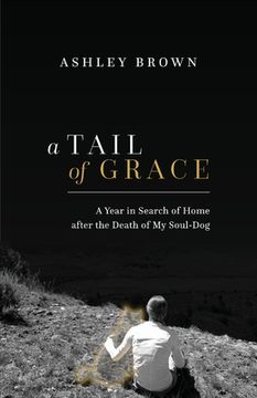 portada A Tail of Grace: A year in search of home after the death of my soul-dog (en Inglés)