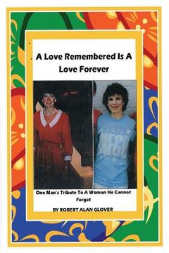 portada A Love Remembered Is A Love Forever: One Man's Tribute To A Woman He Cannot Forget. (en Inglés)