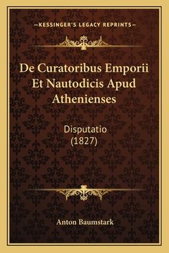 portada De Curatoribus Emporii Et Nautodicis Apud Athenienses: Disputatio (1827) (en Latin)