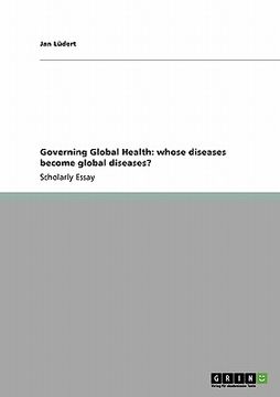 portada governing global health: whose diseases become global diseases? (en Inglés)