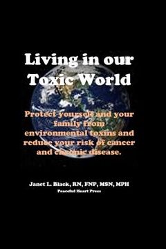 portada Living in Our Toxic World: Protect yourself and your family from environmental toxins and reduce your risk of cancer and chronic disease (in English)