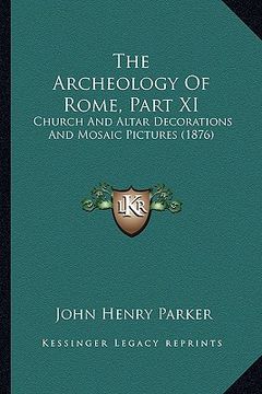 portada the archeology of rome, part xi: church and altar decorations and mosaic pictures (1876)