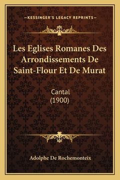 portada Les Eglises Romanes Des Arrondissements De Saint-Flour Et De Murat: Cantal (1900) (en Francés)