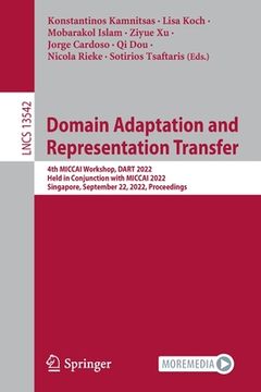 portada Domain Adaptation and Representation Transfer: 4th Miccai Workshop, Dart 2022, Held in Conjunction with Miccai 2022, Singapore, September 22, 2022, Pr (en Inglés)
