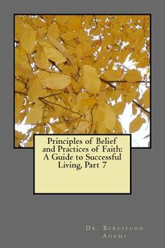 portada Principles of Belief and Practices of Faith: A Guide to Successful Living Part 7 (en Inglés)