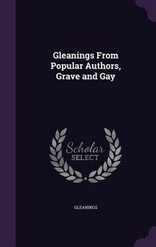 portada Gleanings From Popular Authors, Grave and Gay (en Inglés)