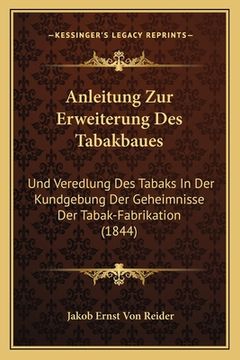 portada Anleitung Zur Erweiterung Des Tabakbaues: Und Veredlung Des Tabaks In Der Kundgebung Der Geheimnisse Der Tabak-Fabrikation (1844) (en Alemán)