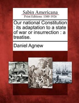 portada our national constitution: its adaptation to a state of war or insurrection: a treatise. (en Inglés)