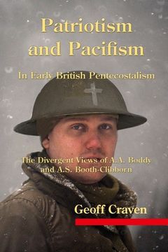 portada Patriotism and Pacifism in Early British Pentecostalism: The Divergent Views of A.A. Boddy and A.S. Booth-Clibborn (en Inglés)