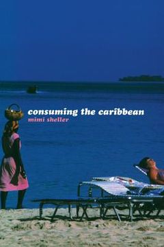 portada Consuming the Caribbean: From Arwaks to Zombies (International Library of Sociology) (en Inglés)