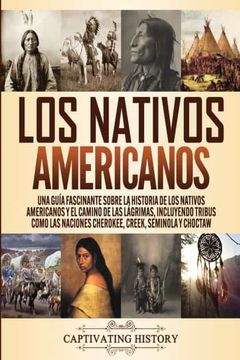 portada Los Nativos Americanos: Una Guía Fascinante Sobre la Historia de los Nativos Americanos y el Camino de las Lágrimas, Incluyendo Tribus Como las Naciones Cherokee, Creek, Seminola y Choctaw