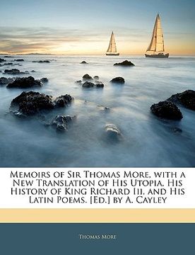 portada memoirs of sir thomas more, with a new translation of his utopia, his history of king richard iii, and his latin poems. [ed.] by a. cayley