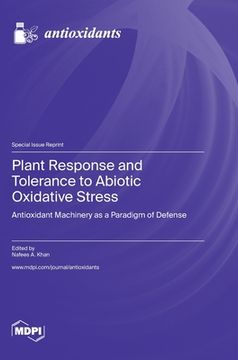 portada Plant Response and Tolerance to Abiotic Oxidative Stress: Antioxidant Machinery as a Paradigm of Defense (en Inglés)
