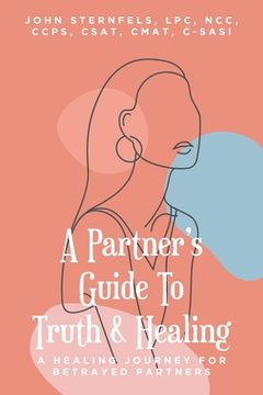 portada A Partner's Guide To Truth & Healing: A Healing Journey for Betrayed Partners (en Inglés)