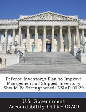 portada Defense Inventory: Plan to Improve Management of Shipped Inventory Should Be Strengthened: Nsiad-00-39 (en Inglés)