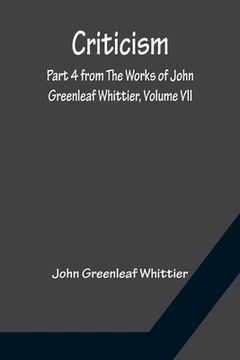 portada Criticism; Part 4 from The Works of John Greenleaf Whittier, Volume VII (en Inglés)