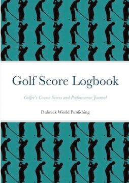 portada Golf Score Logbook: Golfer's Course Scores and Performance Journal