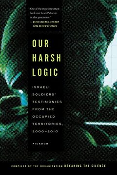 portada our harsh logic: israeli soldiers' testimonies from the occupied territories, 2000--2010 (en Inglés)