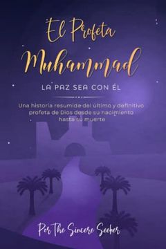 portada El Profeta Muhammad la paz sea con él: Una Historia Resumida del Último y Definitivo Profeta de Dios Desde su Nacimiento Hasta su Muerte