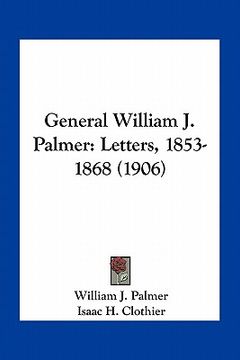 portada general william j. palmer: letters, 1853-1868 (1906) (en Inglés)