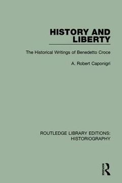portada History and Liberty: The Historical Writings of Benedetto Croce (en Inglés)