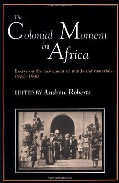 portada The Colonial Moment in Africa: Essays on the Movement of Minds and Materials, 1900-1940 