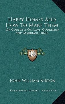 portada happy homes and how to make them: or counsels on love, courtship and marriage (1870)