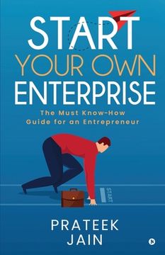 portada Start Your Own Enterprise: The Must Know-How Guide for an Entrepreneur (en Inglés)
