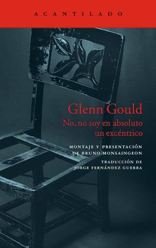 portada Glenn Gould: No, no soy en Absoluto un Excéntrico (el Acantilado)