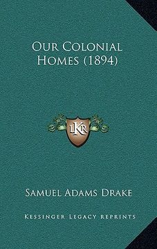 portada our colonial homes (1894) (in English)