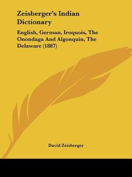 portada zeisberger's indian dictionary: english, german, iroquois, the onondaga and algonquin, the delaware (1887) (en Inglés)