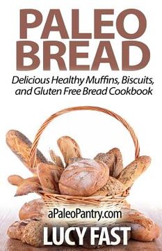 portada Paleo Bread: Delicious Healthy Muffins, Biscuits, and Gluten Free Bread Cookbook (en Inglés)