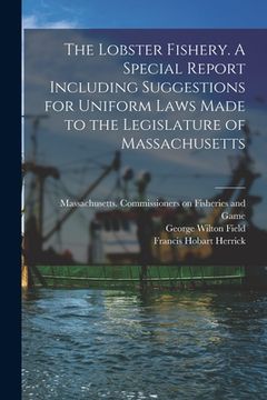 portada The Lobster Fishery. A Special Report Including Suggestions for Uniform Laws Made to the Legislature of Massachusetts (en Inglés)