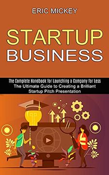 portada Startup Business: The Ultimate Guide to Creating a Brilliant Lean Startup Pitch Presentation (The Complete Handbook for Launching a Company for Less) (en Inglés)
