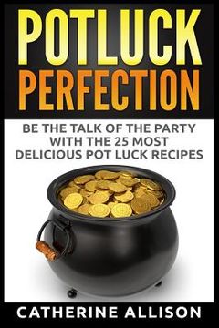 portada Potluck Perfection: Be the Talk of the Party with the 25 Most Delicious Pot Luck Recipes (en Inglés)