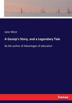 portada A Gossip's Story, and a Legendary Tale: By the author of Advantages of education (en Inglés)