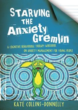 portada Starving the Anxiety Gremlin: A Cognitive Behavioural Therapy Workbook on Anxiety Management for Young People (in English)