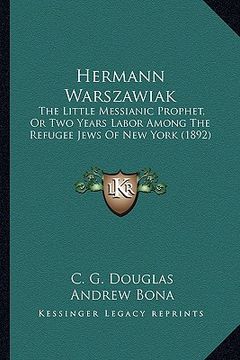 portada hermann warszawiak: the little messianic prophet, or two years labor among the refugee jews of new york (1892) (in English)