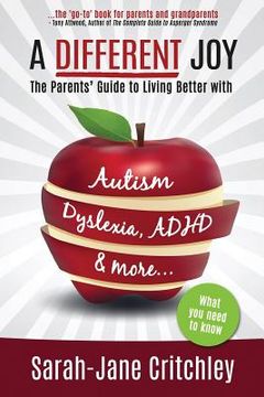 portada A Different Joy: the Parents' Guide to Living Better With Autism, Dyslexia, ADHD and more... (en Inglés)