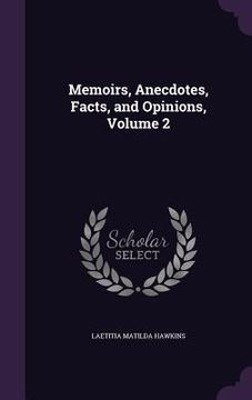 portada Memoirs, Anecdotes, Facts, and Opinions, Volume 2 (en Inglés)