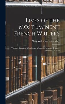 portada Lives of the Most Eminent French Writers: Voltaire, Rousseau, Condorcet, Mirabeau, Madame Roland, Madame De Stael (en Inglés)