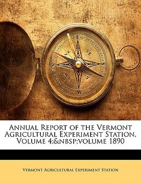 portada annual report of the vermont agricultural experiment station, volume 4; volume 1890 (en Inglés)