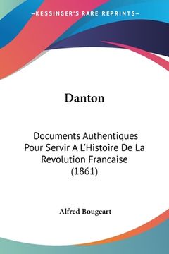 portada Danton: Documents Authentiques Pour Servir A L'Histoire De La Revolution Francaise (1861) (in French)